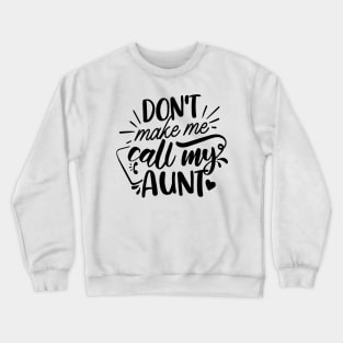 Don't Make Me Call My Aunt Crewneck Sweatshirt